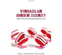 Vernacular Border Security - VaughanWilliams Nick Professor of International Security Professor of International Security University of Warwick - Oxford U VaughanWilliams Nick Professor of Internation