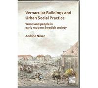 Vernacular Buildings And Urban Social Practice: Wood And People In Early Modern Swedish Society