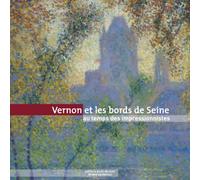 Vernon et les Bords de Seine au Temps des Impressionnistes