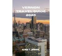 VERNON TRAVEL GUIDE 2026: The Ultimate and Most Updated Handbook to Exploring Lakes, Mountains, Culture, and Quiet Escapes in British Columbia’s Best-Kept Secret