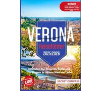 Verona Reiseführer 2025/2026: Entdecken Sie Romantik, Kultur und Eleganz in Italiens Stadt der Liebe