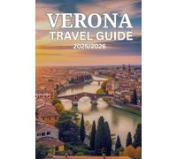 VERONA TRAVEL GUIDE 2025/2026: An Insider's Companion to Experiencing the City of Love, from the Arena to Valpolicella Vineyards, with Curated Itineraries