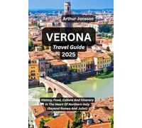 VERONA Travel Guide 2025: History, Food, Culture And Itinerary In The Heart Of Northern Italy (Beyond Romeo And Juliet)