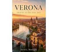 VERONA TRAVEL GUIDE 2026-2027: Plan a First Visit with Arena Tickets, Historic Squares, River Views, Café Stops, Wine Routes, and Easy Transport Tips