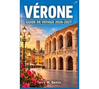 VÉRONE GUIDE DE VOYAGE 2026-2027: Le guide pratique d’initié pour découvrir les arènes, la Vérone historique, la cuisine et les vins régionaux, les ... cachés et des itinéraires parfaitement conçus