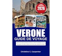 VÉRONE Guide de voyage 2026: Explorez les anciens monuments romains, les endroits romantiques, les rues charmantes et les délices culinaires de la ville la plus enchanteresse d'Italie