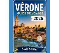VÉRONE GUIDE DE VOYAGE 2026: Itinéraires détaillés, trésors cachés, expériences gastronomiques et œnologiques, et conseils de voyage essentiels pour tous les voyageurs