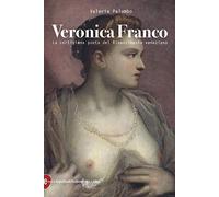 Veronica Franco. La cortigiana poeta del Rinascimento veneziano