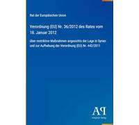 Verordnung (EU) Nr. 36/2012 des Rates vom 18. Januar 2012: über restriktive Maßnahmen angesichts der Lage in Syrien und zur Aufhebung der Verordnung (EU) Nr. 442/2011