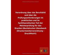 Verordnung Über Das Berufsbild Und Über Die Prüfungsanforderungen Im Praktischen Und Im Fachtheoretischen Teil Der Meisterprüfung Für Das Drucker-(Buchdrucker-)Handwerk (Druckermeisterverordnung - Dru