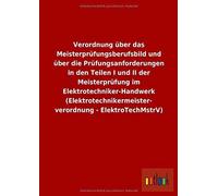Verordnung Über Das Meisterprüfungsberufsbild Und Über Die Prüfungsanforderungen In Den Teilen I Und Ii Der Meisterprüfung Im Elektrotechniker-Handwerk (Elektrotechnikermeisterverordnung - Elektrotech