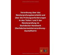 Verordnung Über Das Meisterprüfungsberufsbild Und Über Die Prüfungsanforderungen In Den Teilen I Und Ii Der Meisterprüfung Im Dachdecker-Handwerk (Dachdeckermeisterverordnung - Dachdmstrv)