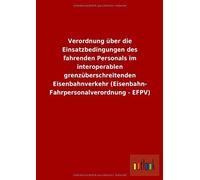 Verordnung Über Die Einsatzbedingungen Des Fahrenden Personals Im Interoperablen Grenzüberschreitenden Eisenbahnverkehr (Eisenbahn- Fahrpersonalverordnung - Efpv)