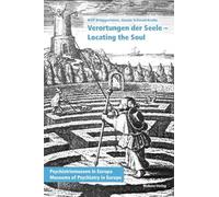 Verortungen der Seele - Locating the Soul. Psychiatrie-Museen in Europa - Museums of Psychiatry in Europe