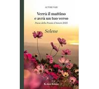 Verrà il mattino e avrà un tuo verso. Paese della poesia d’amore 2025. Selene