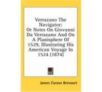 Verrazano the Navigator: Or Notes on Giovanni Da Verrazano and on a Planisphere of 1529, Illustrating His American Voyage in 1524 (1874) Brevoort, James Carson (Auteur)