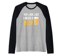 Verre à bière Humoristique « You Look Like I Need A Beer » Manche Raglan