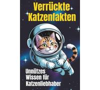 Verrückte Katzenfakten Unnützes Wissen für Katzenliebhaber: 158 lustige und kuriose Fakten über Katzen - Perfektes Geschenk für Katzenfreunde und Tierliebhaber!