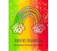 Verrueckte Regenboegen: Das Regenbogen-Malbuch Fuer Kinder Und Erwachsene Mit 36 Verrueckten Regenboegen!