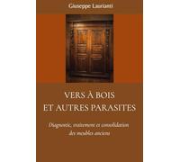 Vers à bois et autres parasites: Diagnostic, traitement et consolidation des meubles anciens