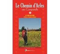Vers Compostelle, le Chemin d'Arles: La voie du sud, d'Arles à Puente la Reina