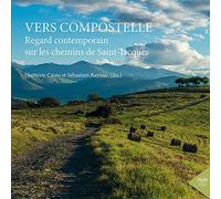 Vers Compostelle: Regard contemporain sur les chemins de Saint-Jacques