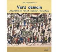 vers demain , une parabole sur l'argent à raconter à nos enfants Seymour, Jean-Jacques (Auteur)