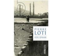 Vers Ispahan Pierre Loti (Auteur), Patrick Ringgenberg (Préface)