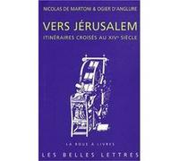Vers Jérusalem. Itinéraires croisés au XIVe siècle Ogier d'Anglure (Auteur), Nicolas De Martoni (Auteur), Jean Meyers (Préface), Michel Tarayre (Introduction), Michel Tarayre (Traduction), Nicole Char