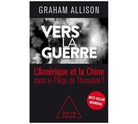 Vers La Guerre - La Chine Et L'amérique Dans Le Piège De Thucydide ?