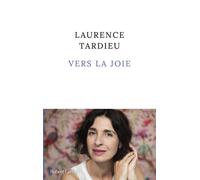 Vers la joie - Laurence Tardieu - Robert Laffont - broché - Roman
