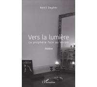 Vers la lumière Le prophète face au miroir - Nabil Dagher - L'harmattan - broché - Théâtre
