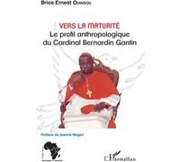 Vers la maturité Le profil anthropologique du Cardinal Bernardin Gantin - Brice Ernest Ouinsou - L'harmattan - broché - Biographie