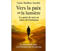 Vers la paix et la lumière : La quête de sens au coeur de l'existence: La nature parle, mais c'est l'homme qui n'écoute pas