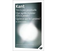 Vers la paix perpétuelle - Que signifie s'orienter dans la pensée ? - Qu'est-ce que les Lumières ? et autres textes - Emmanuel Kant - Flammarion - Poche - Essai