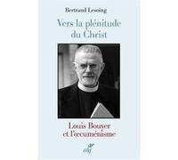 Vers la plénitude du christ. louis bouyer et l'oecuménisme Bertrand Lesoing (Auteur)