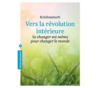 Vers la révolution intérieure: Se changer soi-même pour changer le monde