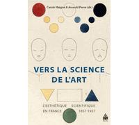 Vers La Science De L'art - L'esthétique Scientifique En France 1857-1937