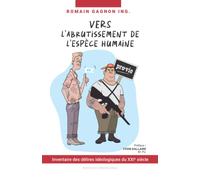 Vers l'abrutissement de l'espèce humaine: Inventaire des délires idéologiques du XXIe siècle