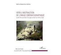 Vers l'abstraction de l'image cinématographique Quatre films de fiction d'Europe du Nord de 1978 à 2000 - Martine Baldacchino-Gauthey - L'harmattan - broché - Essai