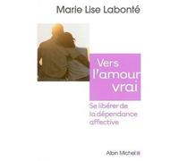 Marie Lise Labonté – Vers l'amour vrai – Se libérer de la dépendance affective – Broché