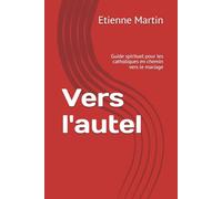 Vers l'autel: Guide spirituel pour les catholiques en chemin vers le mariage
