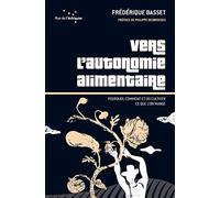 Vers l'autonomie alimentaire: Pourquoi, comment et où cultiver ce que l'on mange