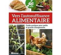 Vers l'autosuffisance alimentaire. Guide pratique pour petits et grands changements
