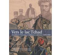Vers le lac Tchad : Expéditions françaises et résistances africaines 1890-1900