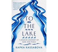 Vers le lac : Un voyage de guerre et de paix dans les Balkans