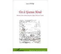 Vers le Nouveau Monde Histoire d'une colonie française à New York au 17° siècle - Luce Stiers - L'harmattan - broché - Roman