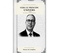 Vers le principe Univers: Tome 1 - vers Dieu est mathématiques