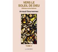 Vers le soleil de Dieu Tome 5 - Ultimes exhortations - Arnaud Gourvennec - Lanore - broché - Essai