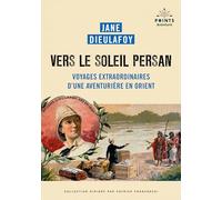 Vers le soleil persan: Voyages extraordinaires d'une aventurière en Orient